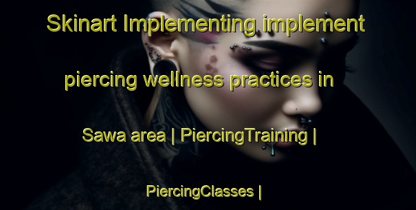Skinart Implementing implement piercing wellness practices in Sawa area | PiercingTraining | PiercingClasses | SkinartTraining-the Democratic Republic of the Congo